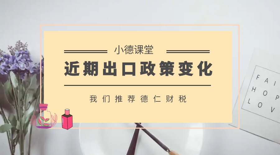 德仁财税｜近期，出口退税政策有所调整