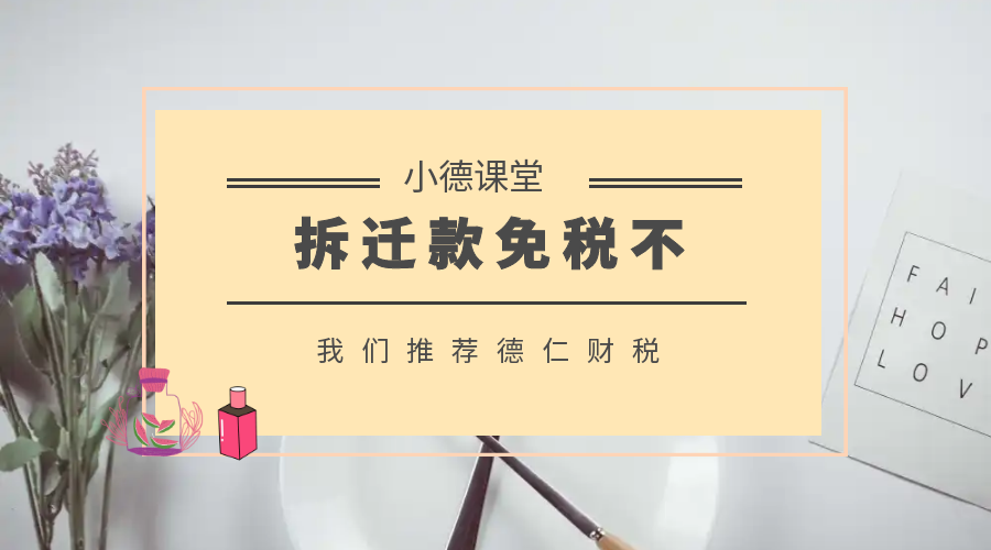 小德课堂｜拆迁所获得的补偿款和房子，是否需要缴纳相应的税款？